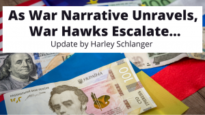 As War Narrative Unravels, War Hawks Escalate -- Harley Schlanger