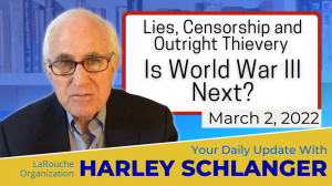 Harley Schlanger -- Lies, Censorship and Outright thievery. Is World War III next?