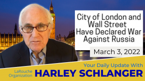 Harley Schlanger -- City of London and Wall St have declared war against Russia